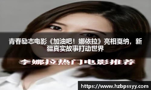 青春励志电影《加油吧！娜依拉》亮相戛纳，新疆真实故事打动世界