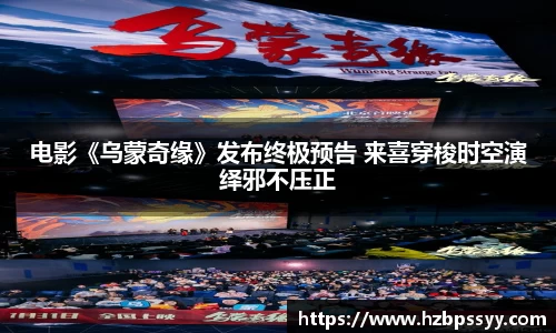 电影《乌蒙奇缘》发布终极预告 来喜穿梭时空演绎邪不压正